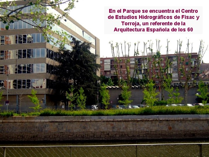 En el Parque se encuentra el Centro de Estudios Hidrográficos de Fisac y Torroja,