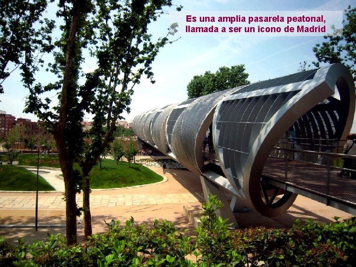 Es una amplia pasarela peatonal, llamada a ser un icono de Madrid 