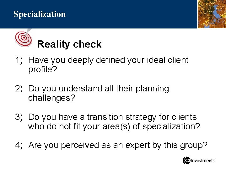 Specialization Reality check 1) Have you deeply defined your ideal client profile? 2) Do