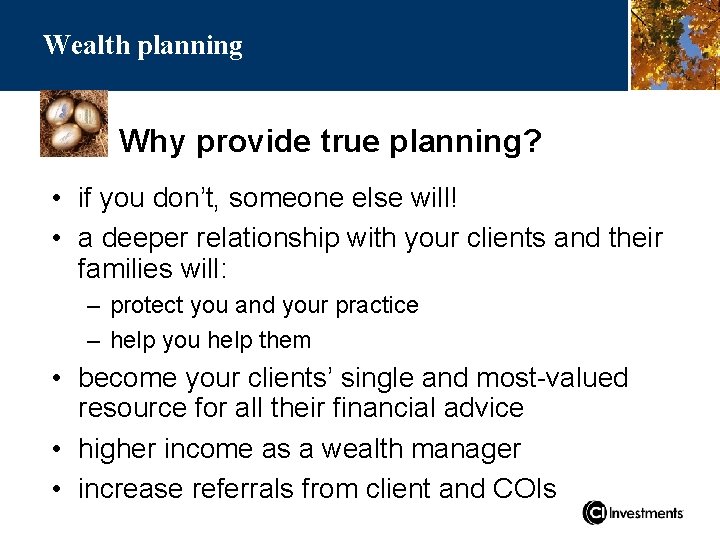 Wealth planning Why provide true planning? • if you don’t, someone else will! •
