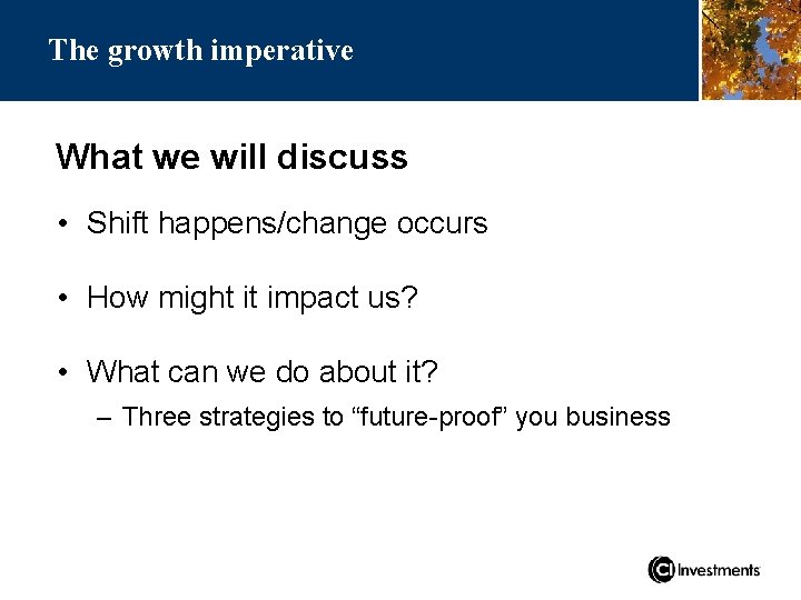 The growth imperative What we will discuss • Shift happens/change occurs • How might