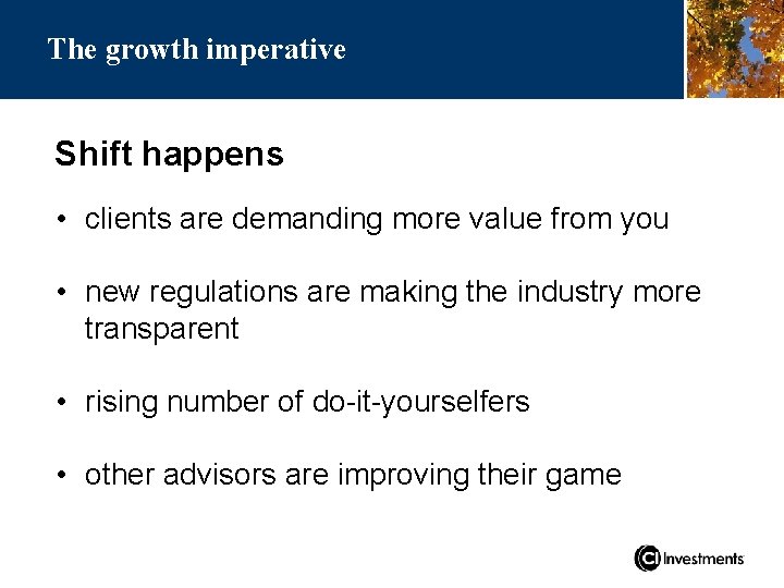 The growth imperative Shift happens • clients are demanding more value from you •