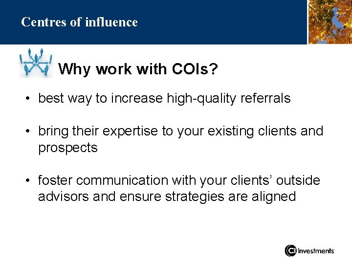 Centres of influence Why work with COIs? • best way to increase high-quality referrals