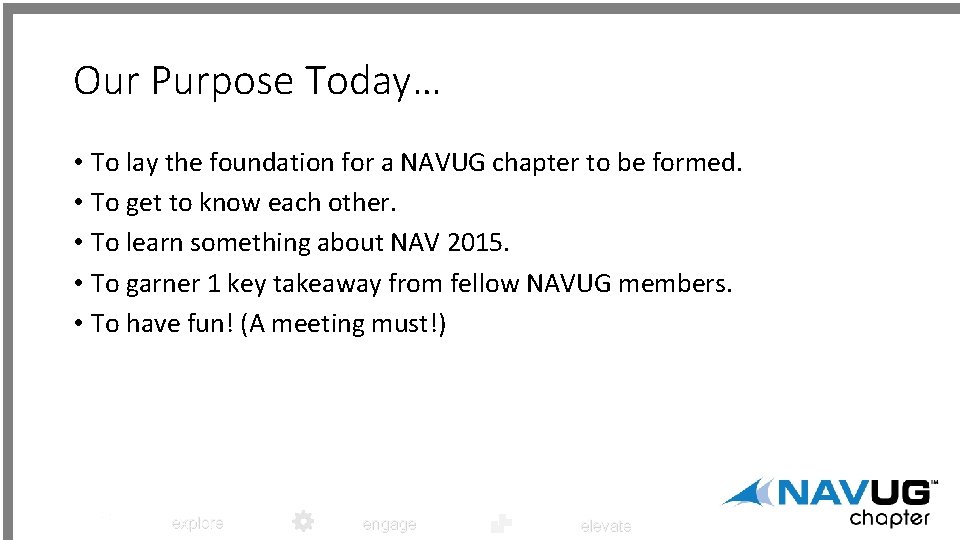 Our Purpose Today… • To lay the foundation for a NAVUG chapter to be
