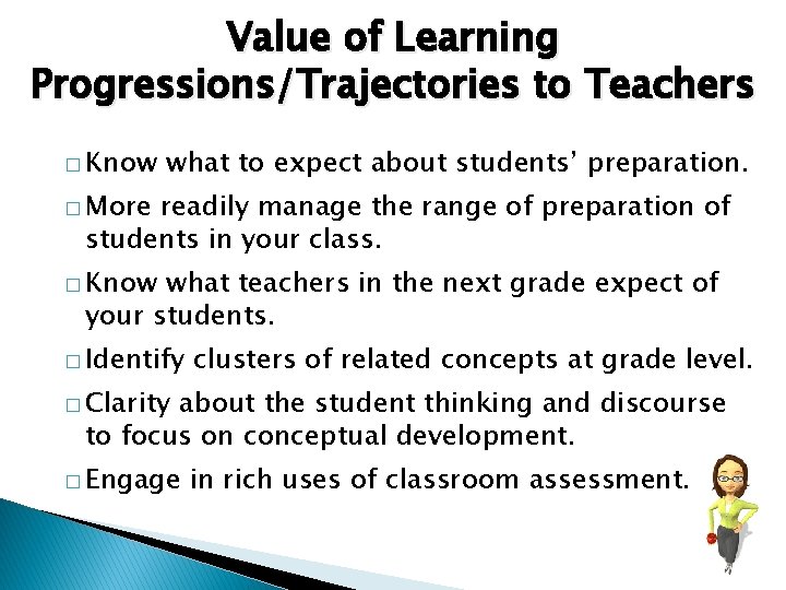 Value of Learning Progressions/Trajectories to Teachers � Know what to expect about students’ preparation.
