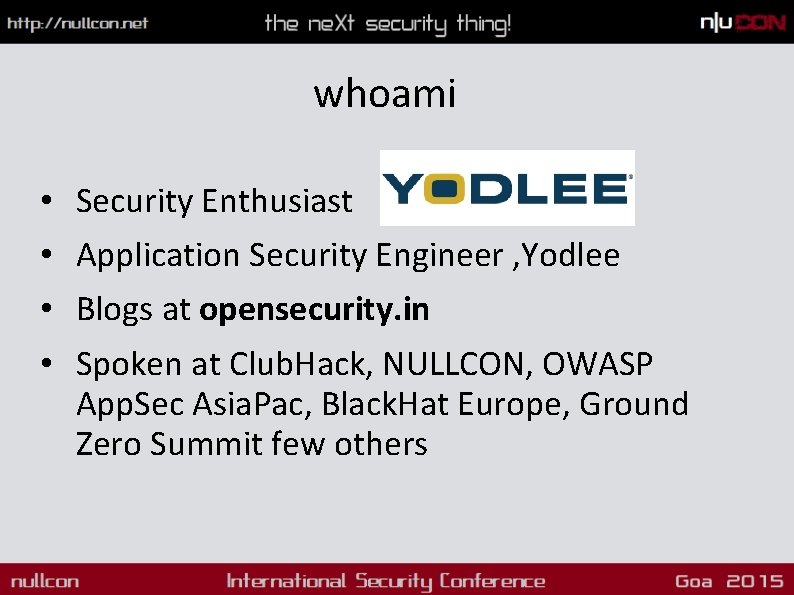 whoami • • Security Enthusiast Application Security Engineer , Yodlee Blogs at opensecurity. in