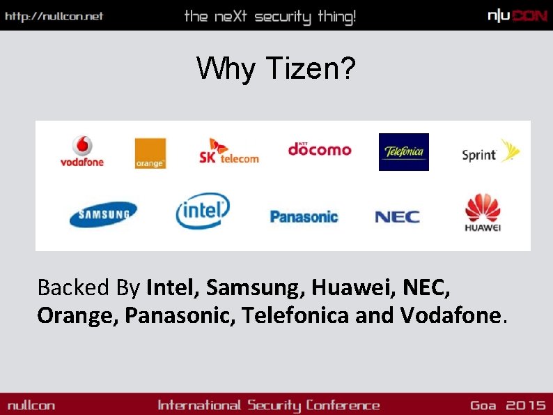 Why Tizen? Backed By Intel, Samsung, Huawei, NEC, Orange, Panasonic, Telefonica and Vodafone. 