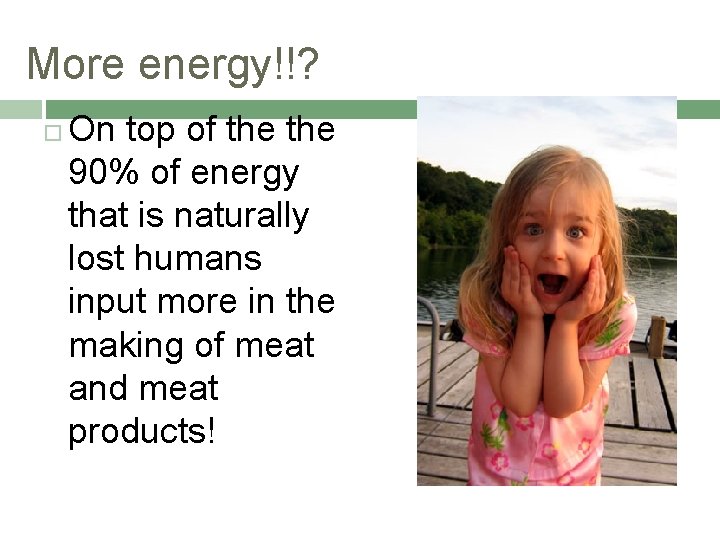 More energy!!? On top of the 90% of energy that is naturally lost humans