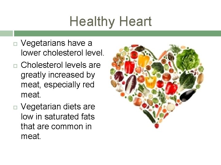 Healthy Heart Vegetarians have a lower cholesterol level. Cholesterol levels are greatly increased by