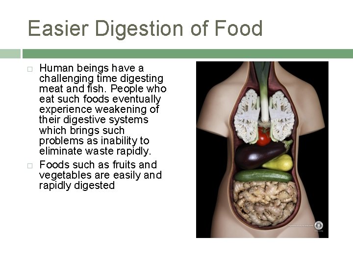 Easier Digestion of Food Human beings have a challenging time digesting meat and fish.