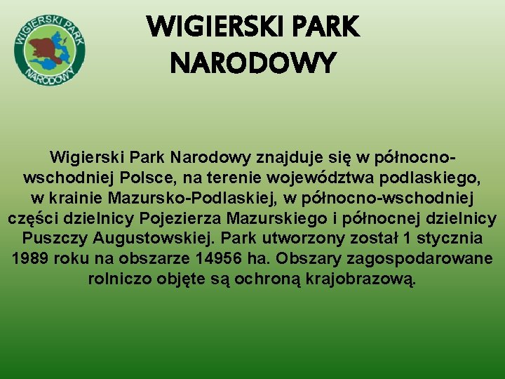 WIGIERSKI PARK NARODOWY Wigierski Park Narodowy znajduje się w północnowschodniej Polsce, na terenie województwa