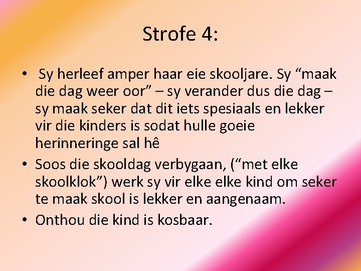 Strofe 4: • Sy herleef amper haar eie skooljare. Sy “maak die dag weer