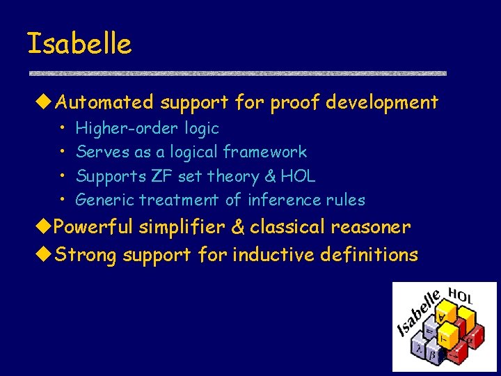 Isabelle u. Automated support for proof development • • Higher-order logic Serves as a