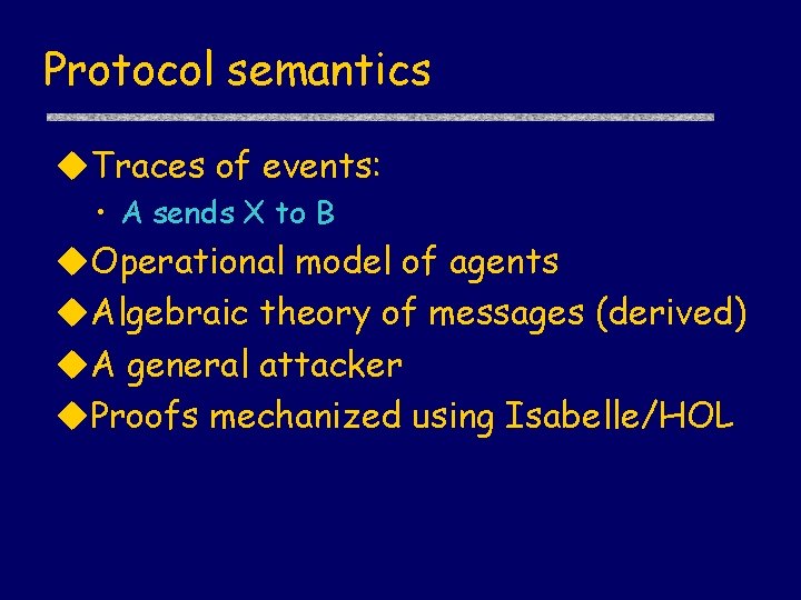 Protocol semantics u. Traces of events: • A sends X to B u. Operational