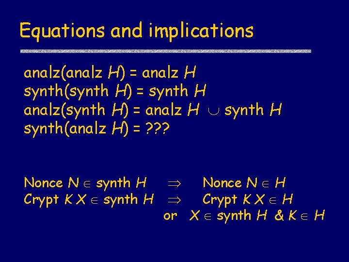 Equations and implications analz(analz H) = analz H synth(synth H) = synth H analz(synth