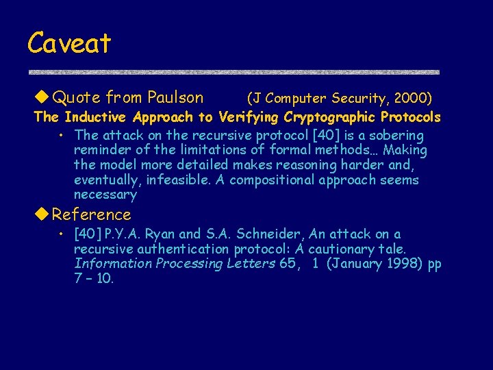 Caveat u Quote from Paulson (J Computer Security, 2000) The Inductive Approach to Verifying