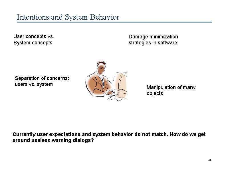 Intentions and System Behavior User concepts vs. System concepts Separation of concerns: users vs.