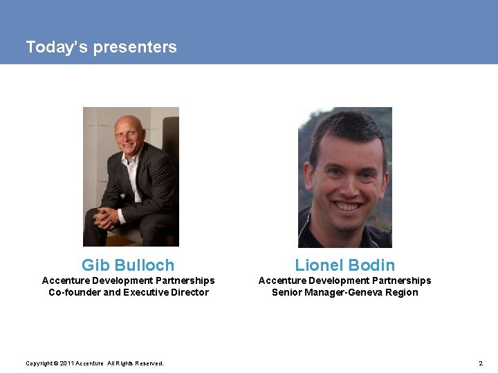 Today’s presenters Gib Bulloch Lionel Bodin Accenture Development Partnerships Co-founder and Executive Director Accenture