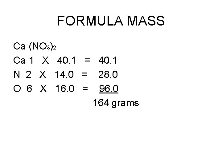 FORMULA MASS Ca (NO 3)2 Ca 1 X 40. 1 = 40. 1 N