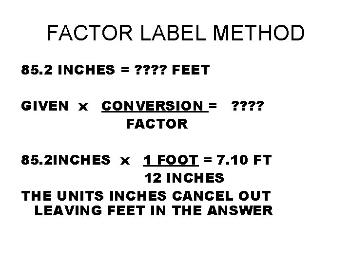 FACTOR LABEL METHOD 85. 2 INCHES = ? ? FEET GIVEN x CONVERSION =