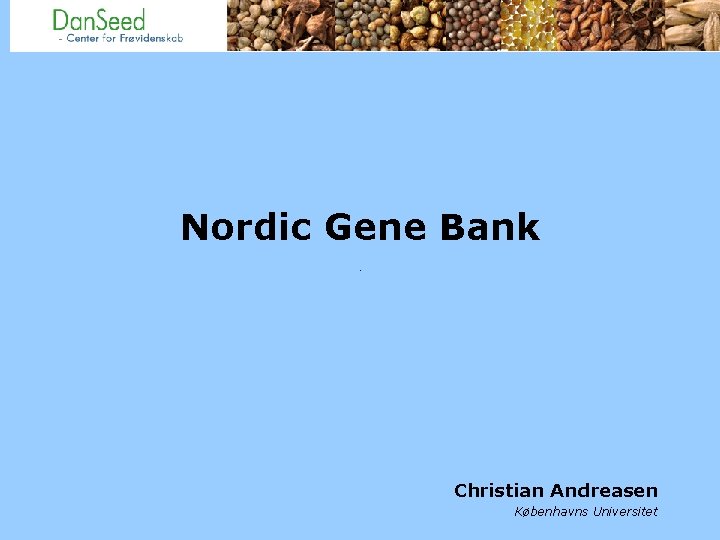 Nordic Gene Bank Christian Andreasen Københavns Universitet 