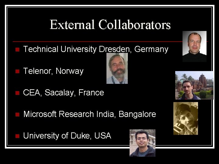 External Collaborators n Technical University Dresden, Germany n Telenor, Norway n CEA, Sacalay, France