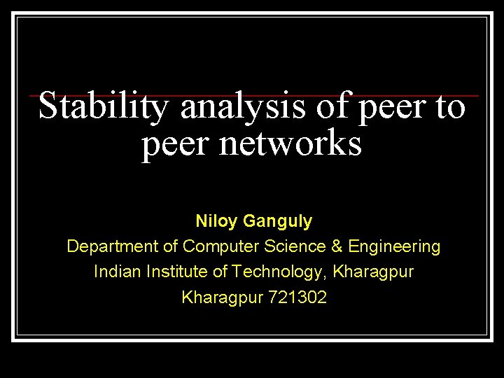 Stability analysis of peer to peer networks Niloy Ganguly Department of Computer Science &
