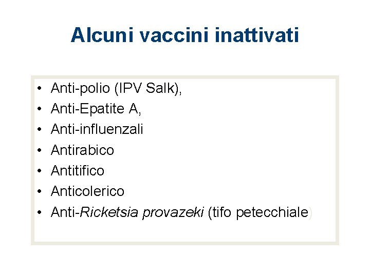 Alcuni vaccini inattivati • • Anti-polio (IPV Salk), Anti-Epatite A, Anti-influenzali Antirabico Antitifico Anticolerico