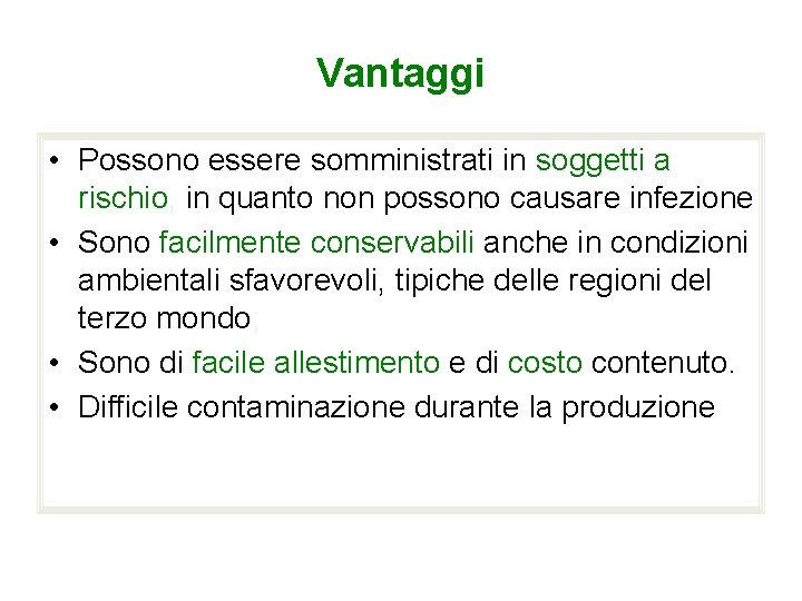 Vantaggi • Possono essere somministrati in soggetti a rischio, in quanto non possono causare