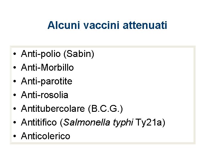 Alcuni vaccini attenuati • • Anti-polio (Sabin) Anti-Morbillo Anti-parotite Anti-rosolia Antitubercolare (B. C. G.