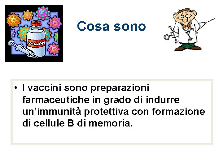 Cosa sono • I vaccini sono preparazioni farmaceutiche in grado di indurre un’immunità protettiva