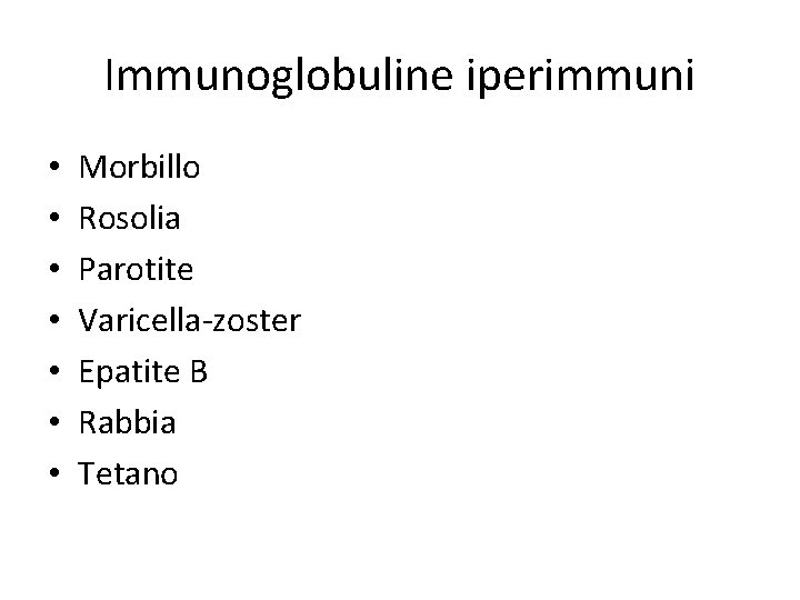 Immunoglobuline iperimmuni • • Morbillo Rosolia Parotite Varicella-zoster Epatite B Rabbia Tetano 