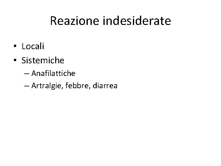 Reazione indesiderate • Locali • Sistemiche – Anafilattiche – Artralgie, febbre, diarrea 