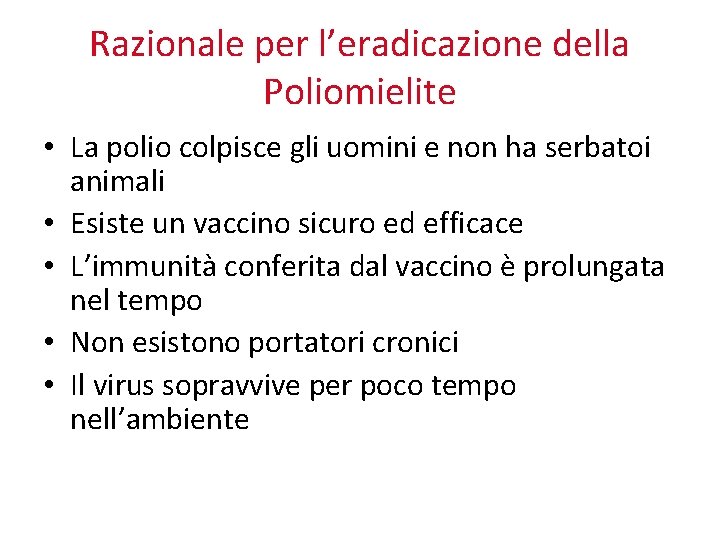 Razionale per l’eradicazione della Poliomielite • La polio colpisce gli uomini e non ha