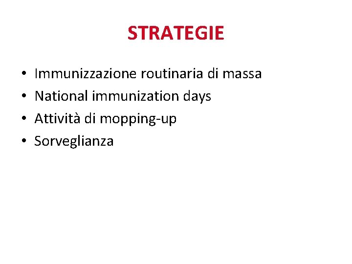 STRATEGIE • • Immunizzazione routinaria di massa National immunization days Attività di mopping-up Sorveglianza