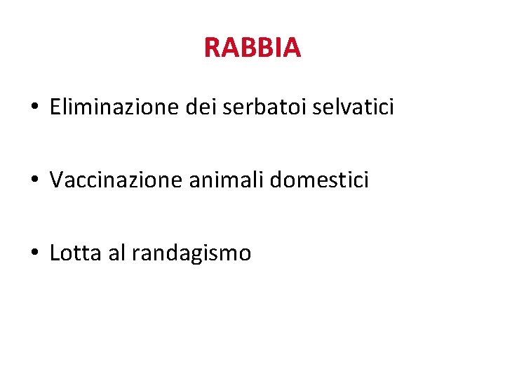 RABBIA • Eliminazione dei serbatoi selvatici • Vaccinazione animali domestici • Lotta al randagismo