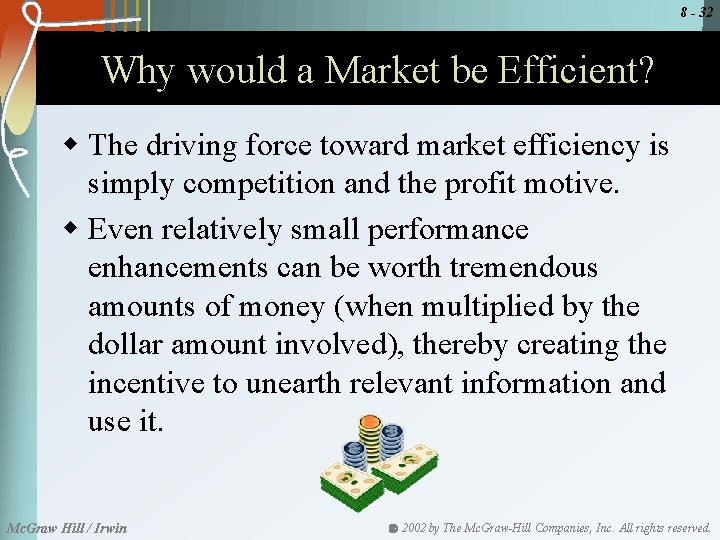 8 - 32 Why would a Market be Efficient? w The driving force toward