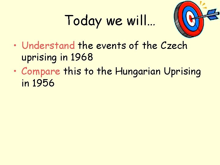 Today we will… • Understand the events of the Czech uprising in 1968 •