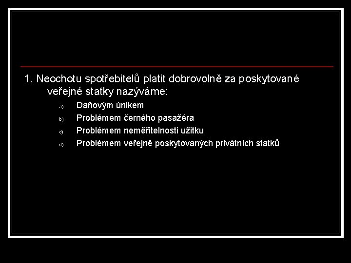 1. Neochotu spotřebitelů platit dobrovolně za poskytované veřejné statky nazýváme: a) b) c) d)