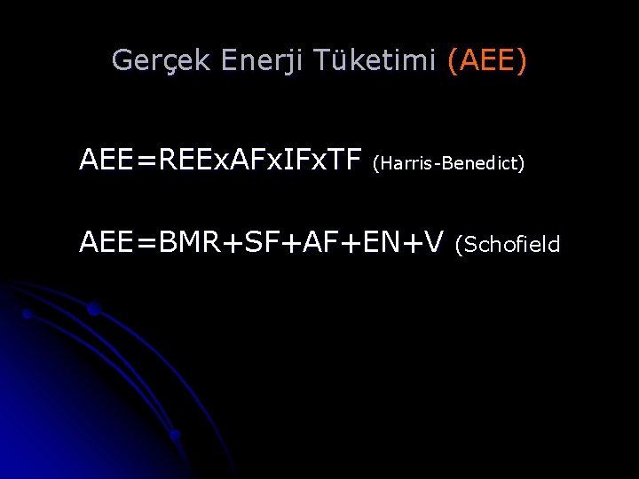 Gerçek Enerji Tüketimi (AEE) AEE=REEx. AFx. IFx. TF (Harris-Benedict) AEE=BMR+SF+AF+EN+V (Schofield 