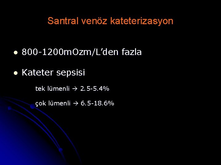 Santral venöz kateterizasyon l 800 -1200 m. Ozm/L’den fazla l Kateter sepsisi tek lümenli