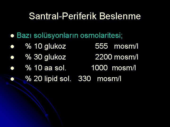 Santral-Periferik Beslenme Bazı solüsyonların osmolaritesi; l % 10 glukoz 555 mosm/l l % 30