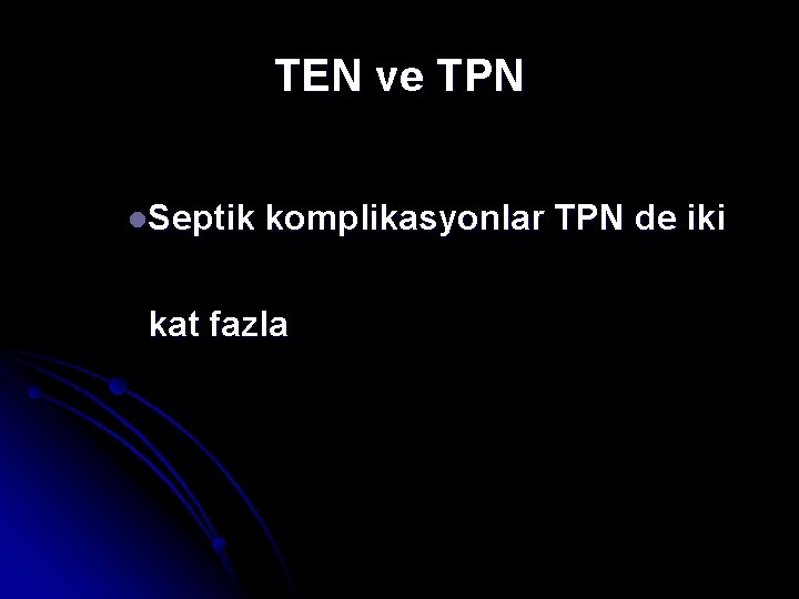 TEN ve TPN l. Septik komplikasyonlar TPN de iki kat fazla 