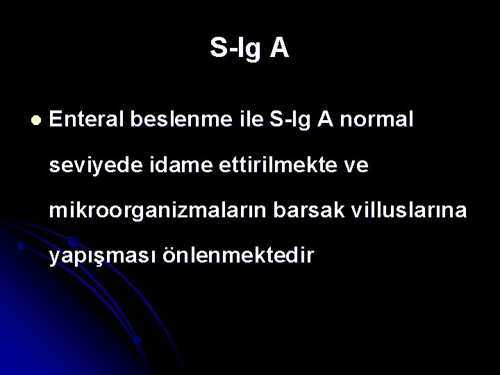 S-Ig A l Enteral beslenme ile S-Ig A normal seviyede idame ettirilmekte ve mikroorganizmaların