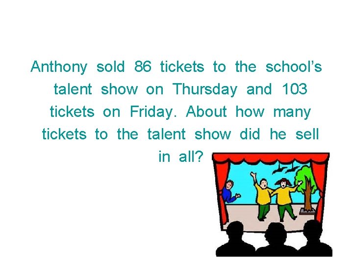 Anthony sold 86 tickets to the school’s talent show on Thursday and 103 tickets