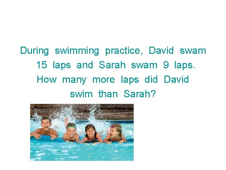 During swimming practice, David swam 15 laps and Sarah swam 9 laps. How many