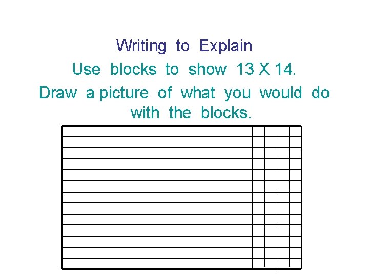 Writing to Explain Use blocks to show 13 X 14. Draw a picture of