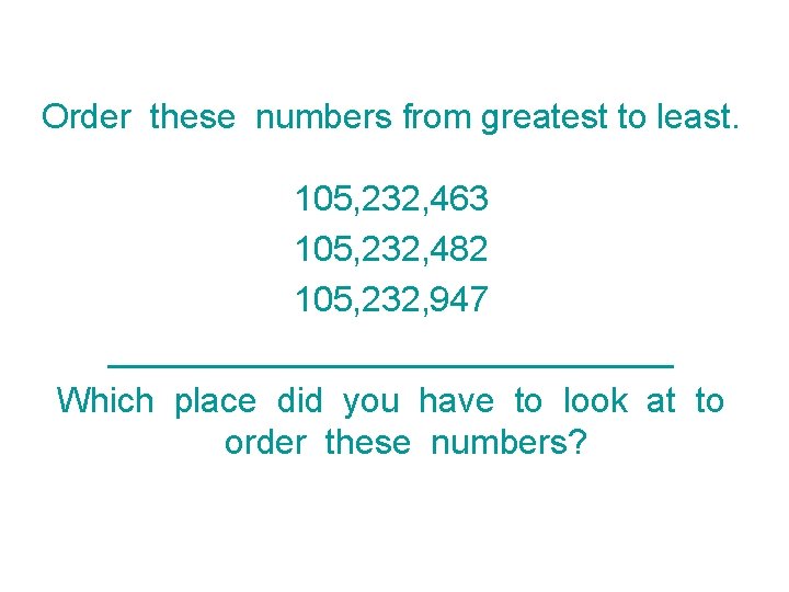 Order these numbers from greatest to least. 105, 232, 463 105, 232, 482 105,