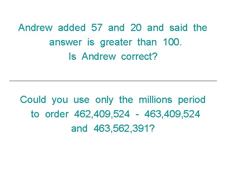 Andrew added 57 and 20 and said the answer is greater than 100. Is
