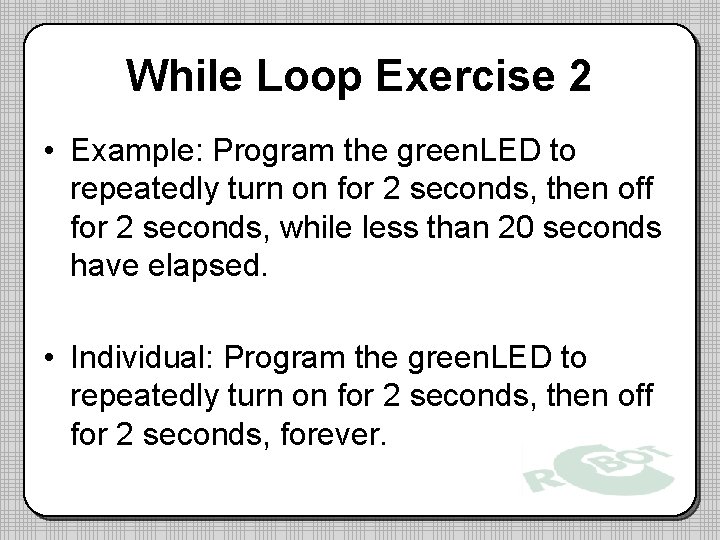 While Loop Exercise 2 • Example: Program the green. LED to repeatedly turn on While Loop Exercise 2 • Example: Program the green. LED to repeatedly turn on